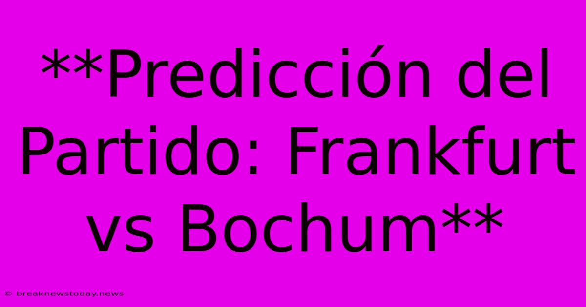 **Predicción Del Partido: Frankfurt Vs Bochum**