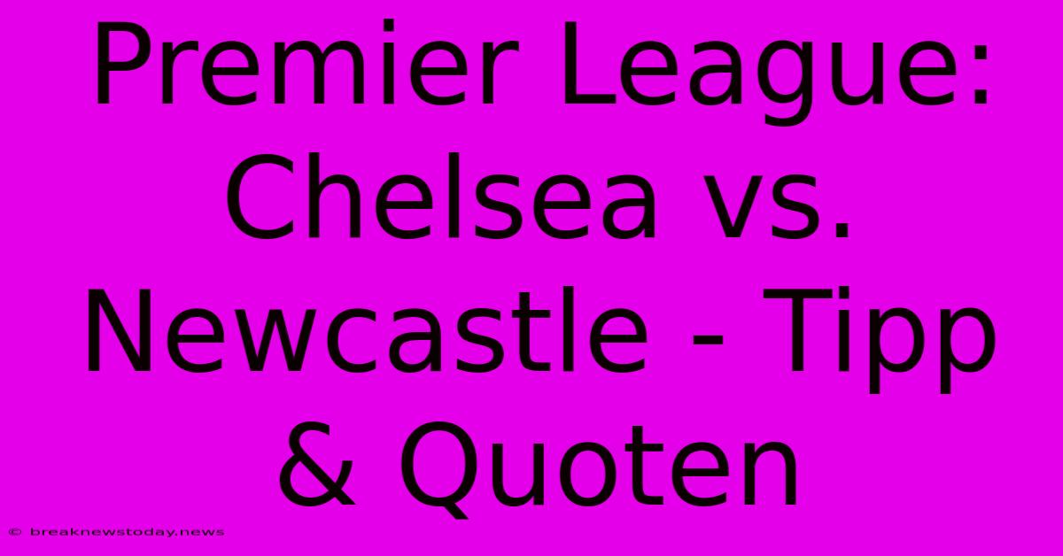 Premier League: Chelsea Vs. Newcastle - Tipp & Quoten 