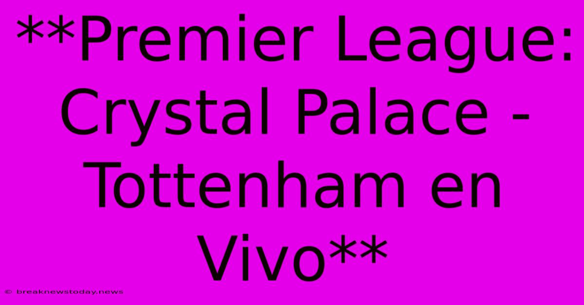 **Premier League: Crystal Palace - Tottenham En Vivo**