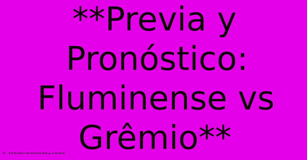 **Previa Y Pronóstico: Fluminense Vs Grêmio** 