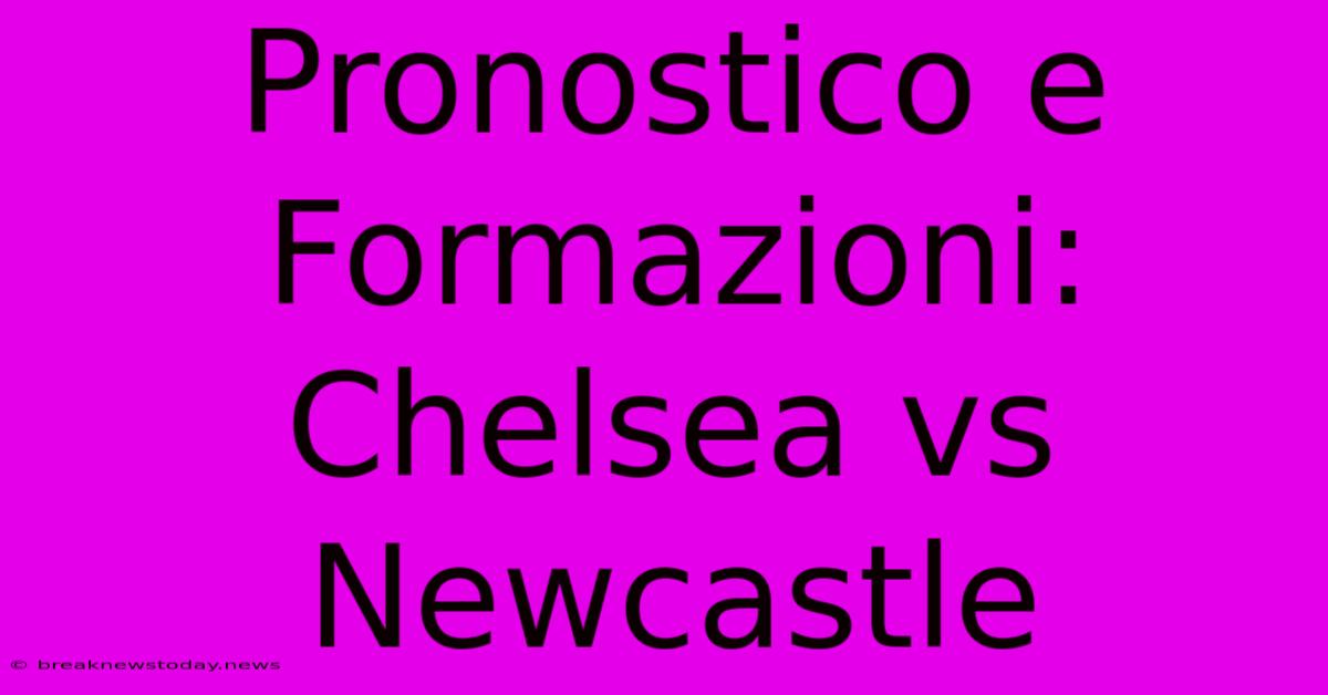 Pronostico E Formazioni: Chelsea Vs Newcastle 