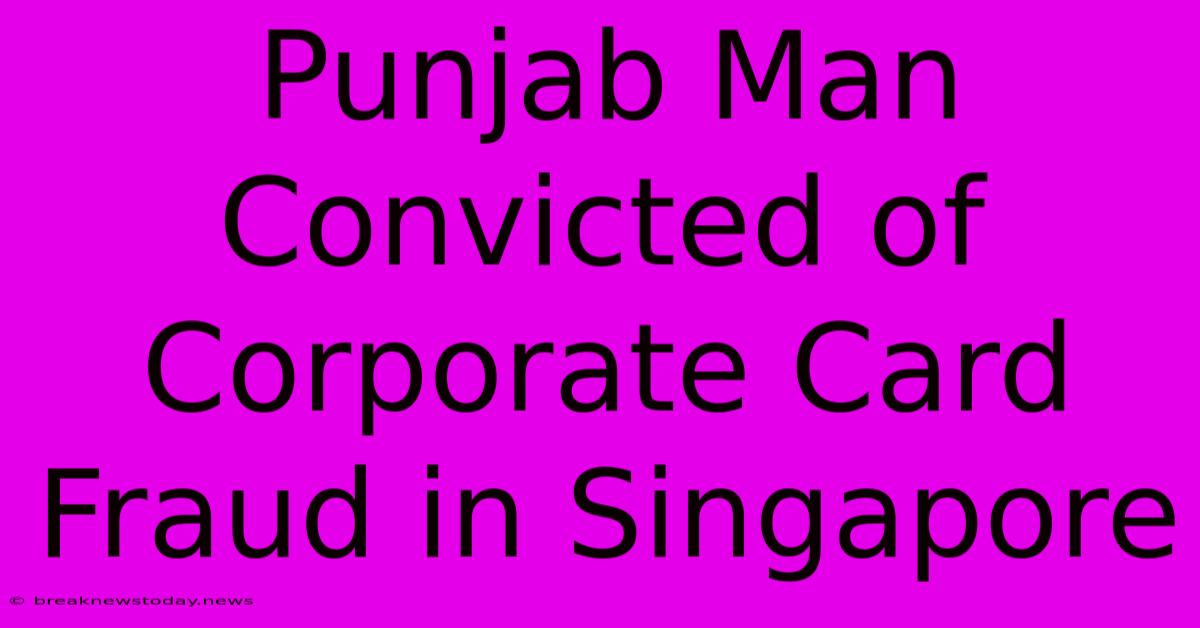 Punjab Man Convicted Of Corporate Card Fraud In Singapore