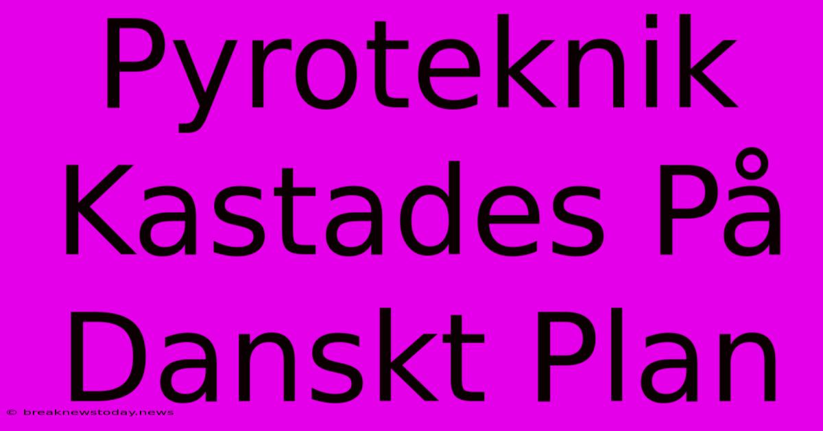 Pyroteknik Kastades På Danskt Plan