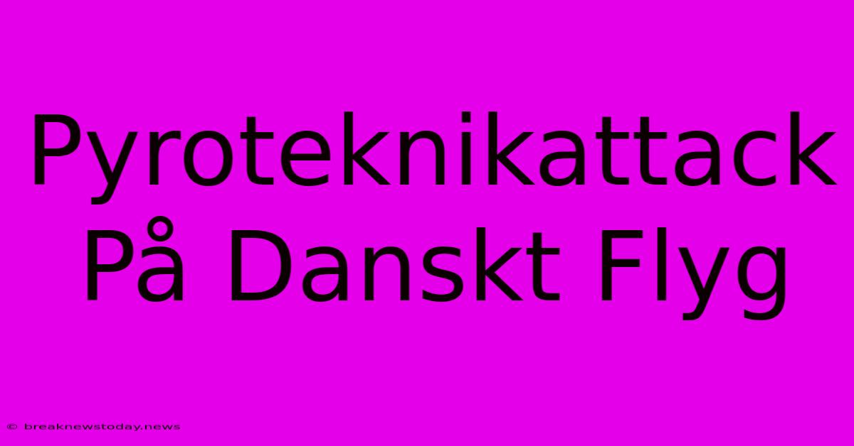 Pyroteknikattack På Danskt Flyg