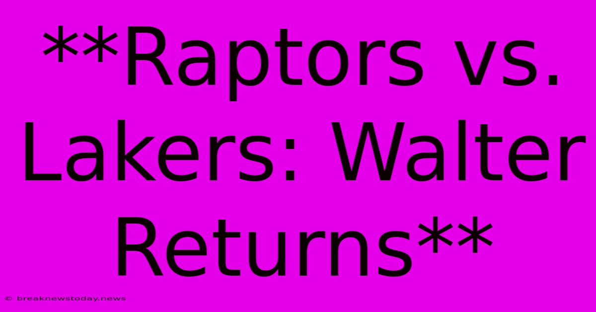 **Raptors Vs. Lakers: Walter Returns**