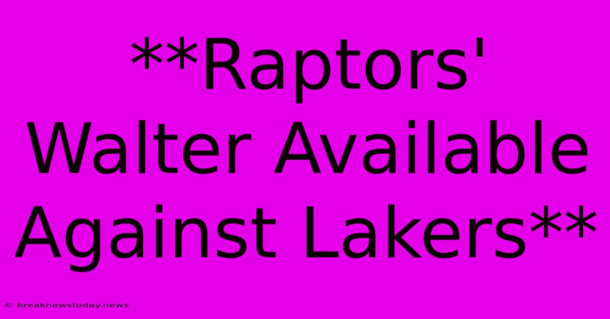 **Raptors' Walter Available Against Lakers**