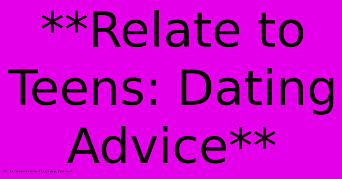 **Relate To Teens: Dating Advice**