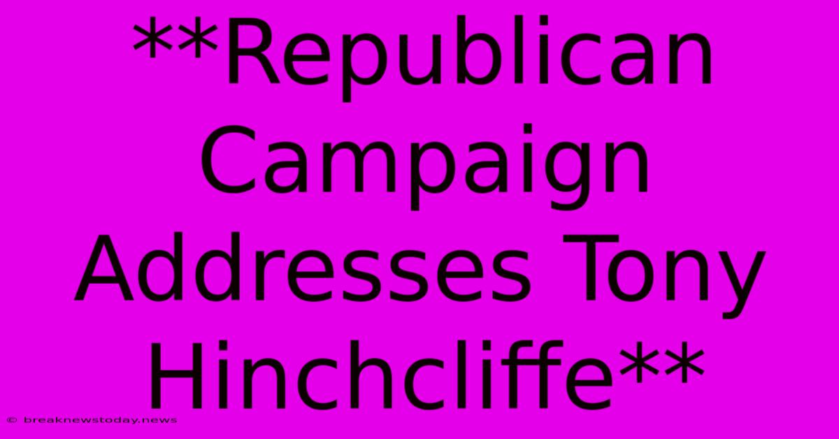 **Republican Campaign Addresses Tony Hinchcliffe**