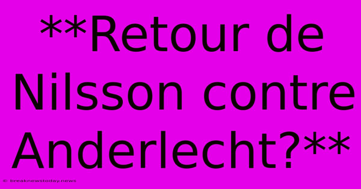 **Retour De Nilsson Contre Anderlecht?**