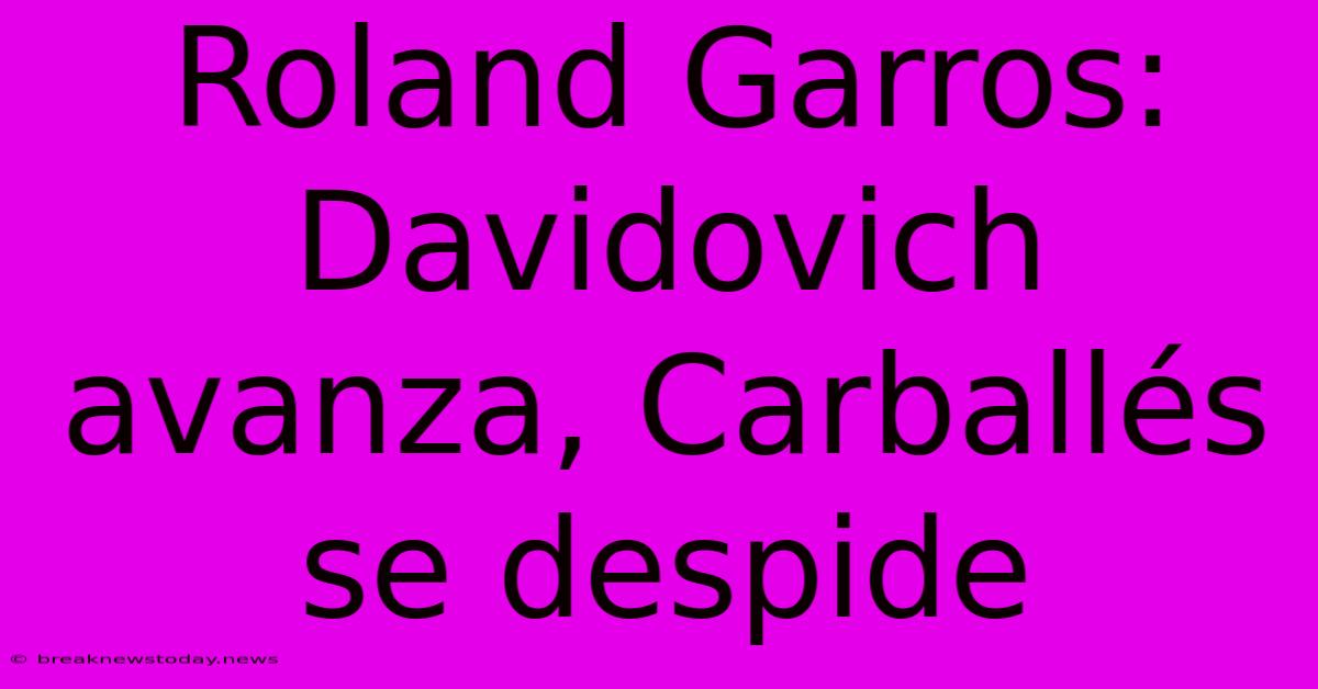 Roland Garros: Davidovich Avanza, Carballés Se Despide 