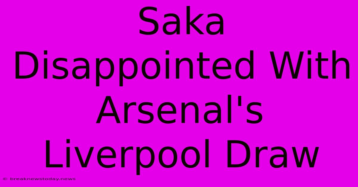 Saka Disappointed With Arsenal's Liverpool Draw 