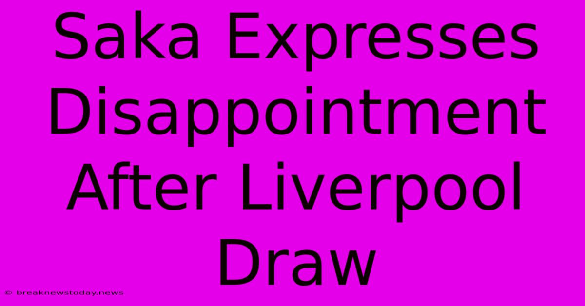 Saka Expresses Disappointment After Liverpool Draw