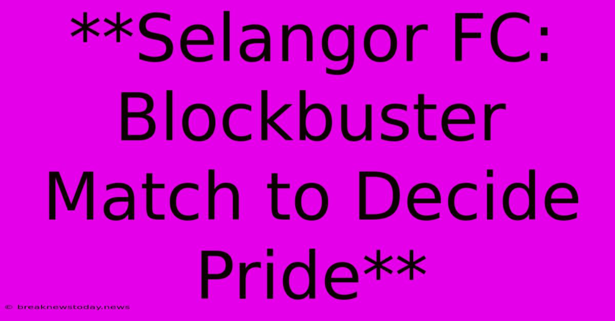 **Selangor FC: Blockbuster Match To Decide Pride**