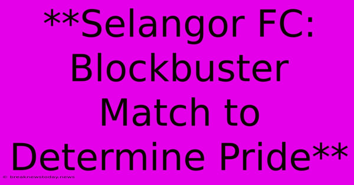 **Selangor FC: Blockbuster Match To Determine Pride**