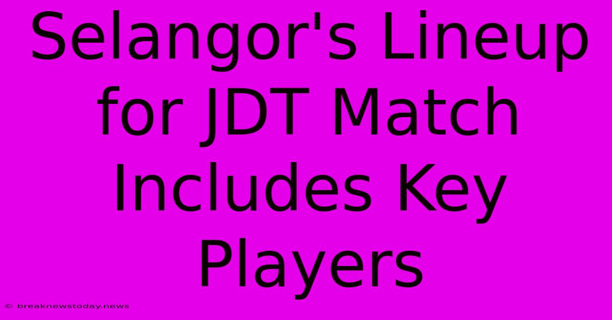 Selangor's Lineup For JDT Match Includes Key Players