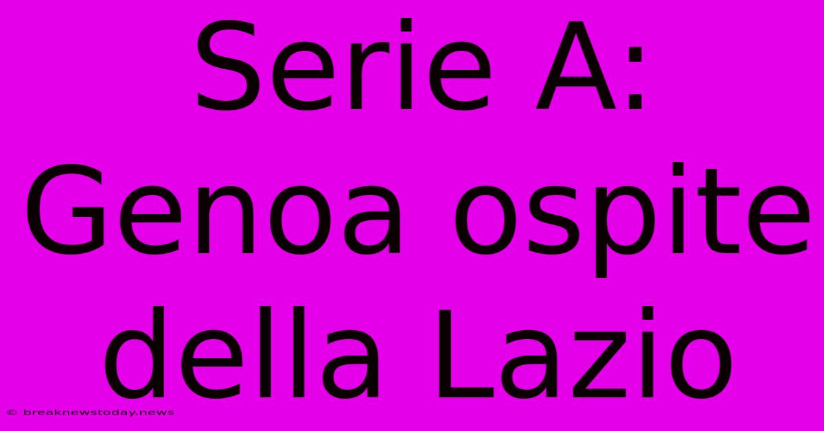 Serie A: Genoa Ospite Della Lazio