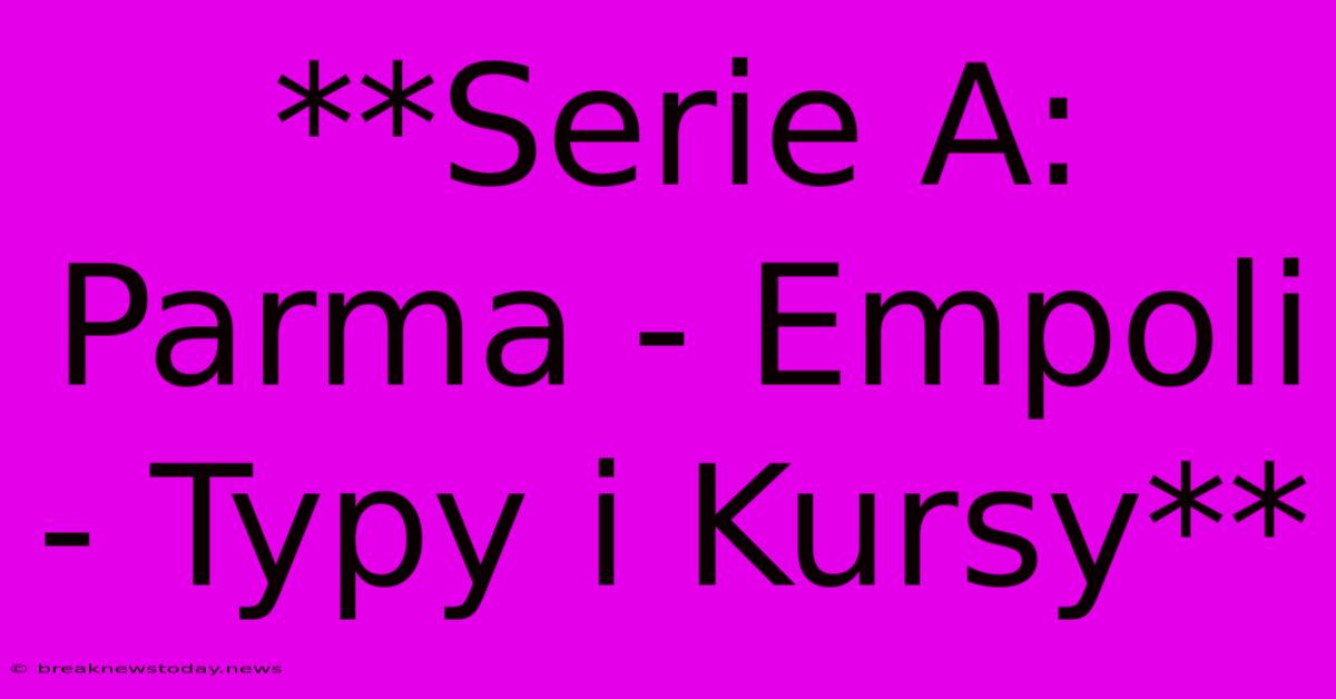 **Serie A: Parma - Empoli - Typy I Kursy**