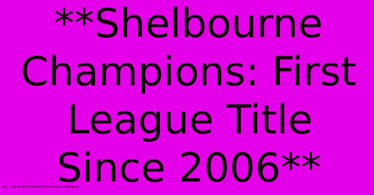 **Shelbourne Champions: First League Title Since 2006**