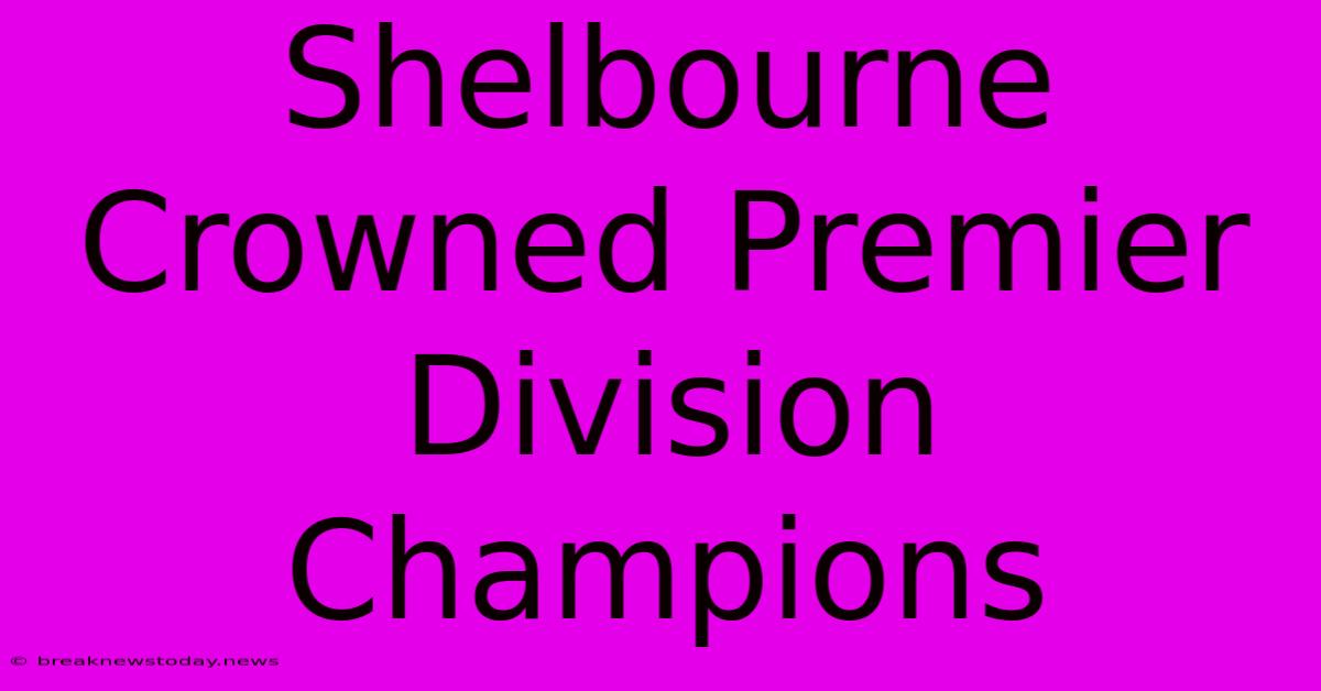 Shelbourne Crowned Premier Division Champions