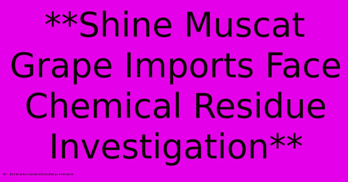 **Shine Muscat Grape Imports Face Chemical Residue Investigation**