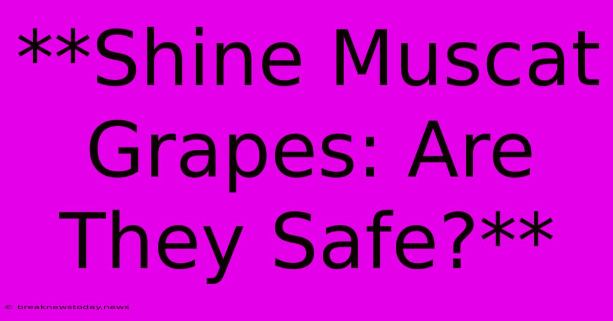 **Shine Muscat Grapes: Are They Safe?**