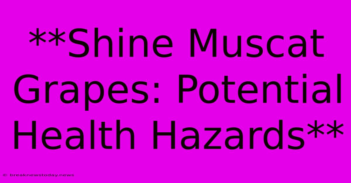 **Shine Muscat Grapes: Potential Health Hazards**