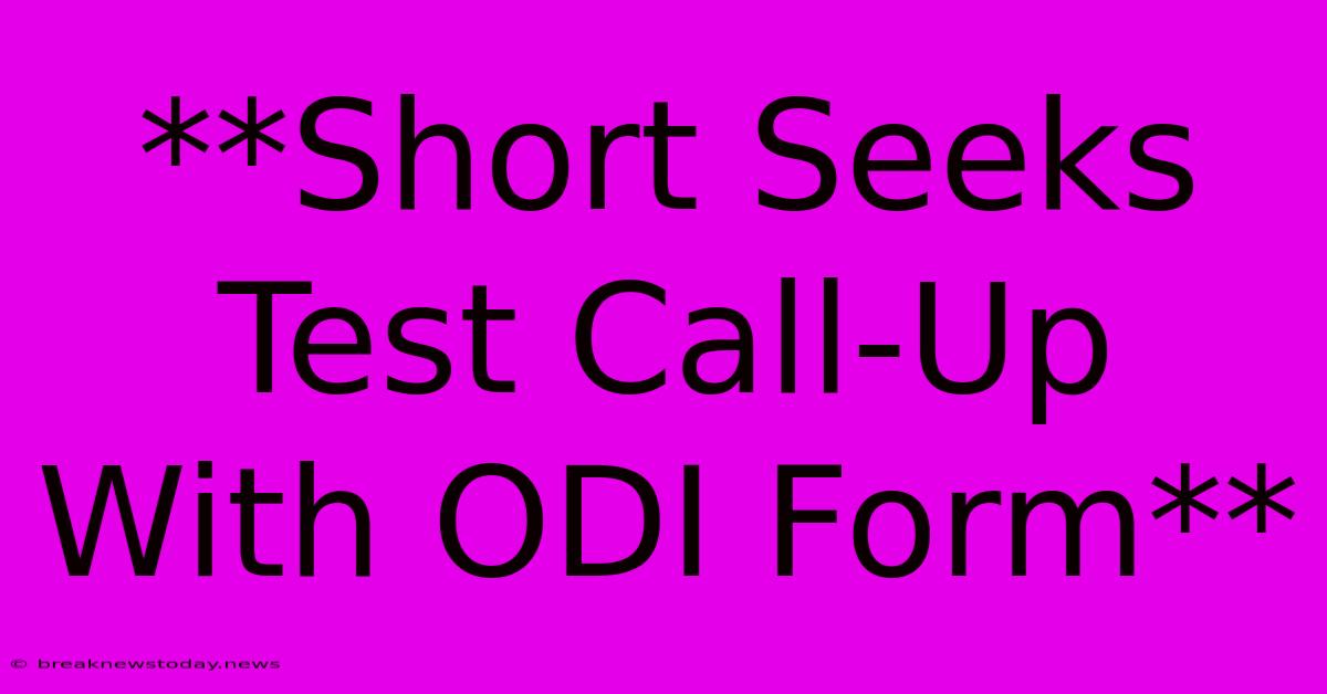 **Short Seeks Test Call-Up With ODI Form**