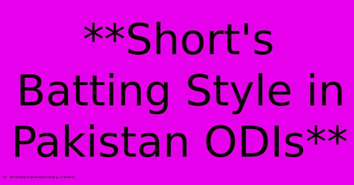 **Short's Batting Style In Pakistan ODIs**