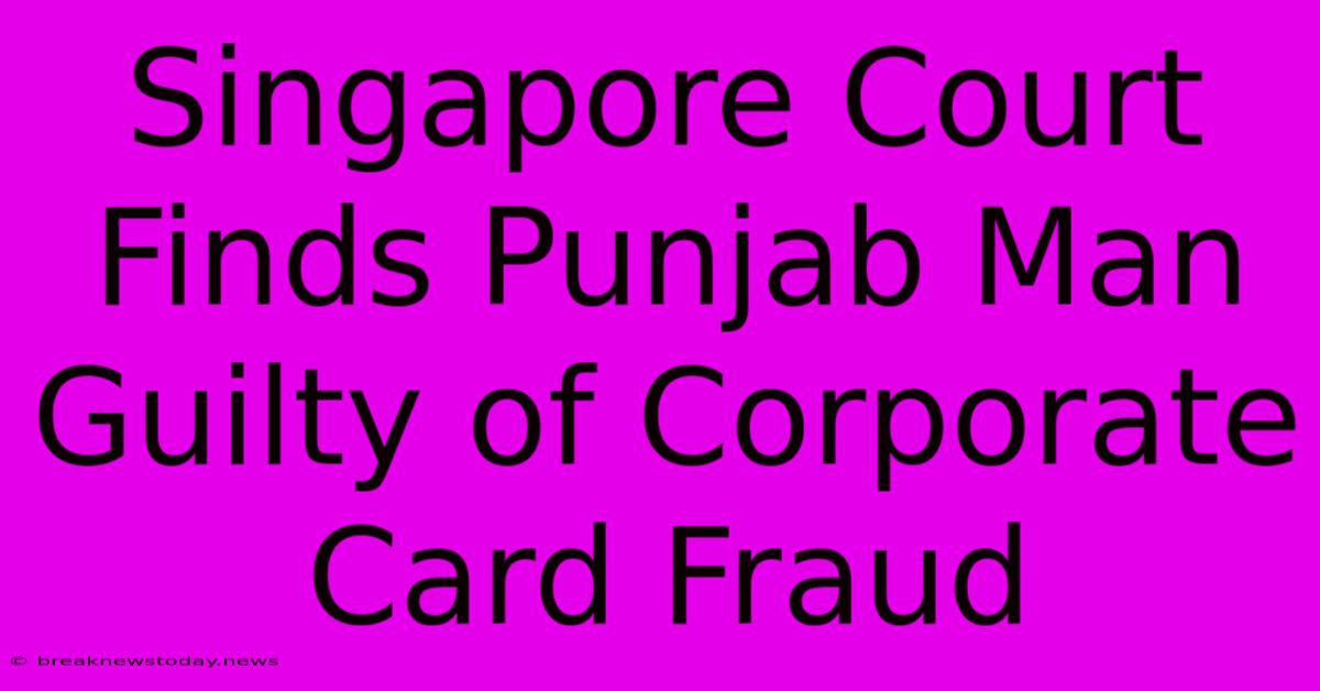 Singapore Court Finds Punjab Man Guilty Of Corporate Card Fraud