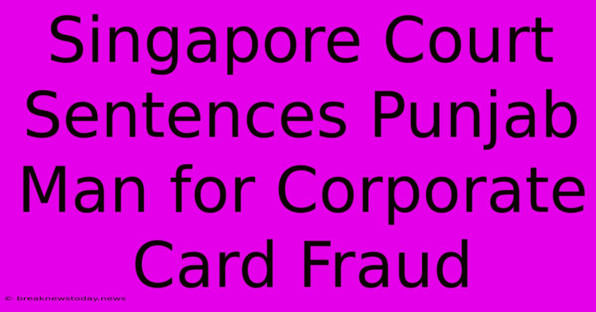 Singapore Court Sentences Punjab Man For Corporate Card Fraud