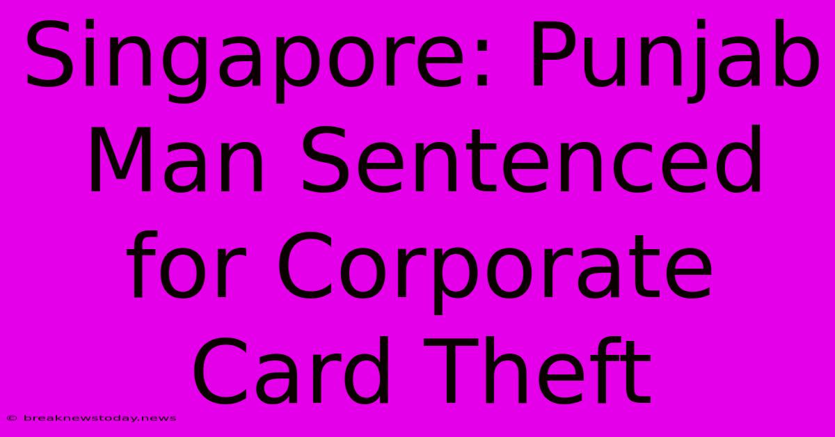 Singapore: Punjab Man Sentenced For Corporate Card Theft