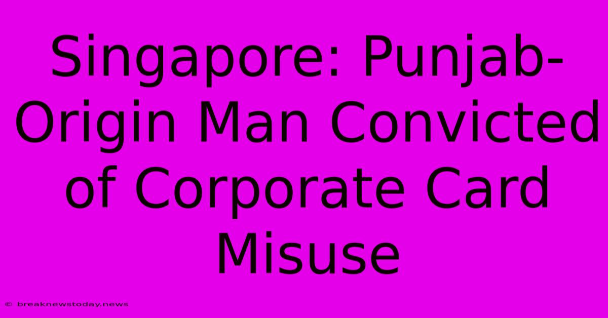 Singapore: Punjab-Origin Man Convicted Of Corporate Card Misuse