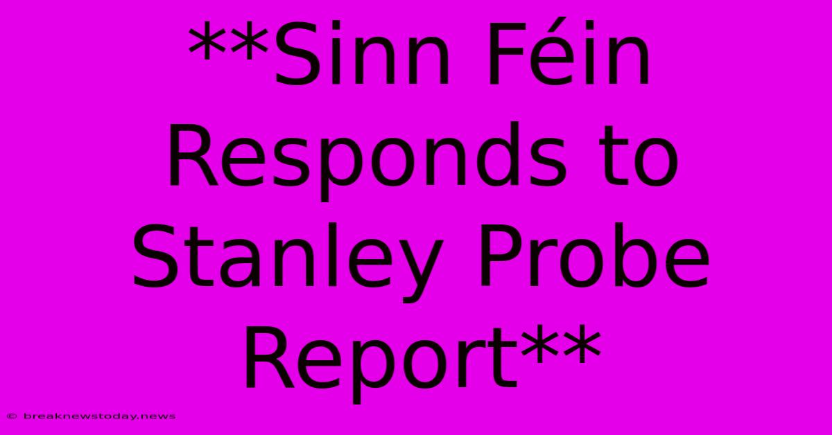 **Sinn Féin Responds To Stanley Probe Report**