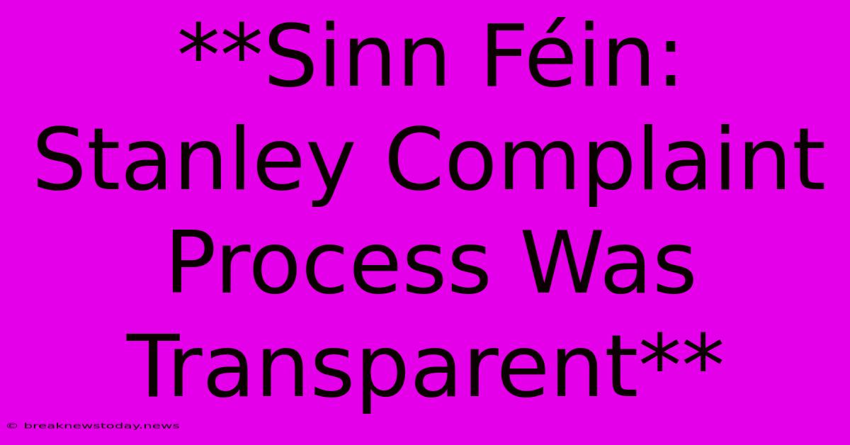 **Sinn Féin: Stanley Complaint Process Was Transparent**