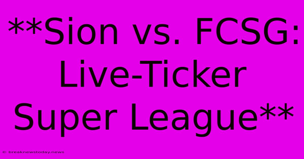 **Sion Vs. FCSG: Live-Ticker Super League** 