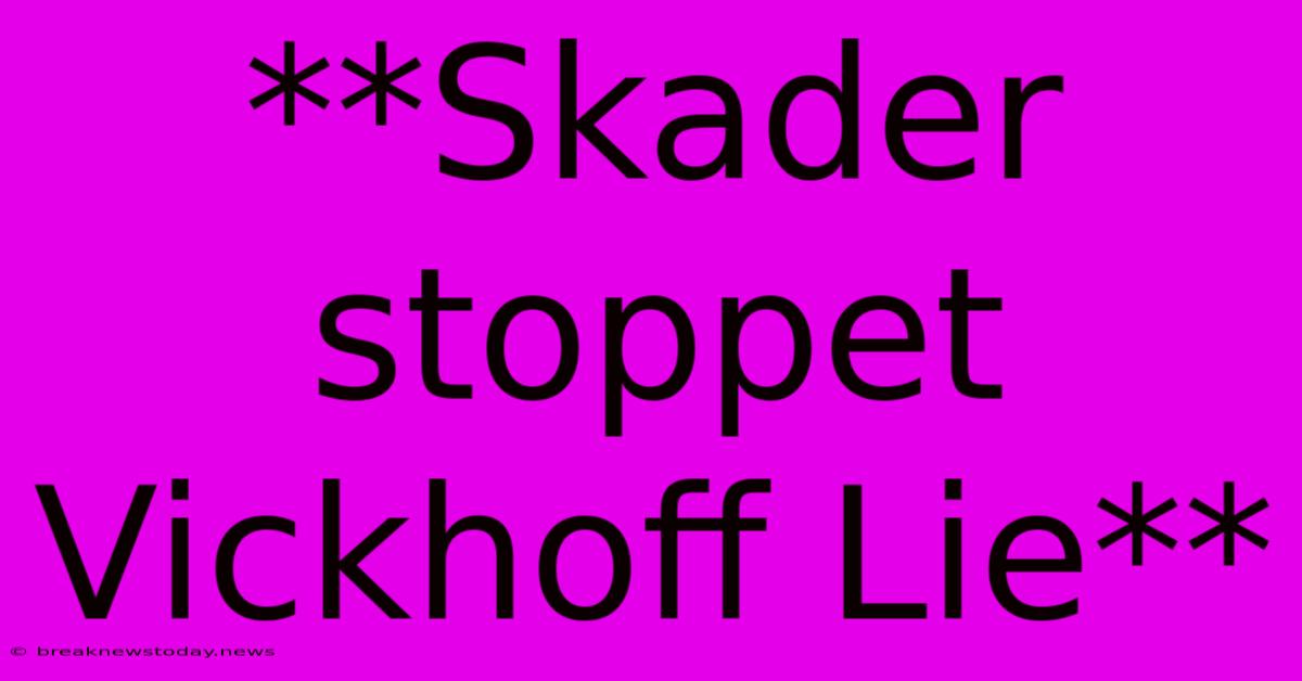 **Skader Stoppet Vickhoff Lie**