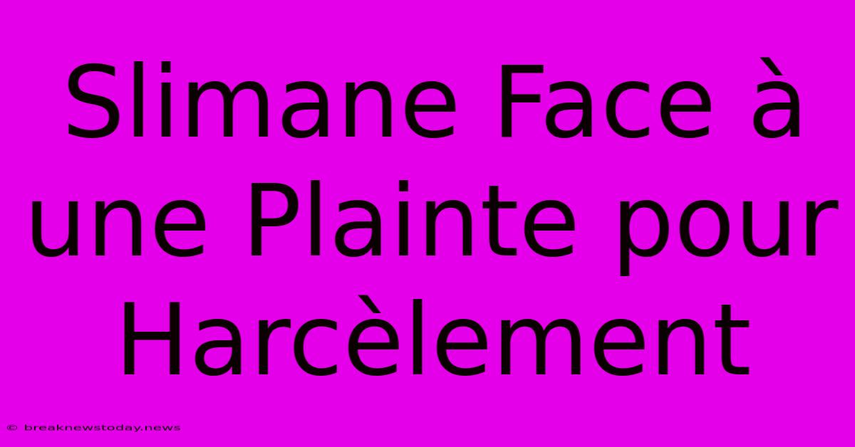 Slimane Face À Une Plainte Pour Harcèlement