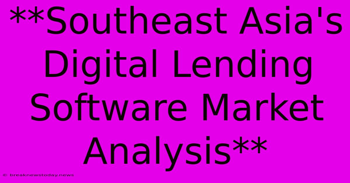 **Southeast Asia's Digital Lending Software Market Analysis**