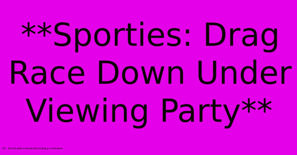 **Sporties: Drag Race Down Under Viewing Party**