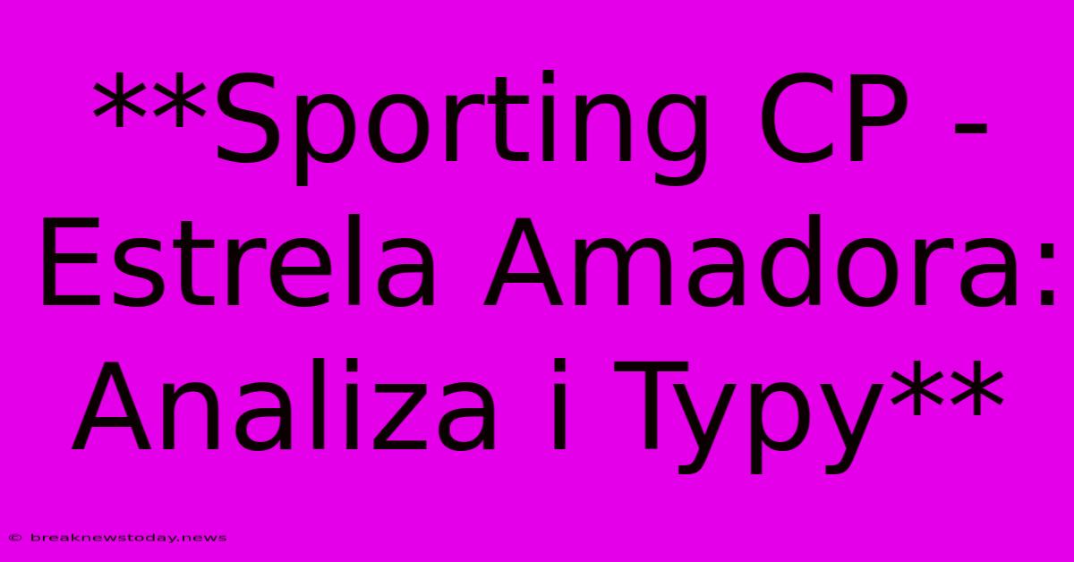 **Sporting CP - Estrela Amadora: Analiza I Typy**