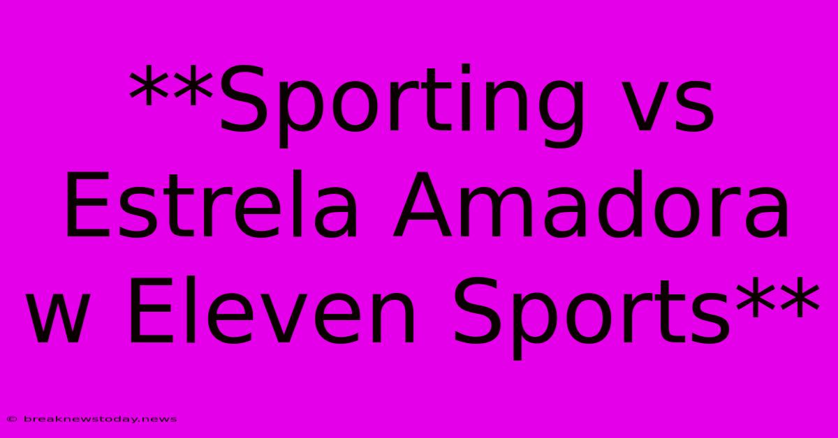 **Sporting Vs Estrela Amadora W Eleven Sports**