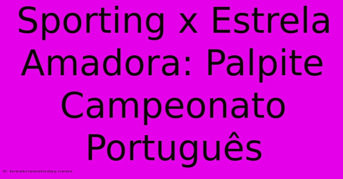 Sporting X Estrela Amadora: Palpite Campeonato Português