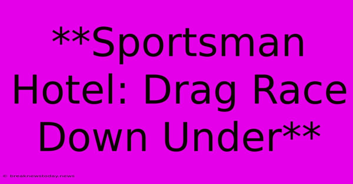 **Sportsman Hotel: Drag Race Down Under**