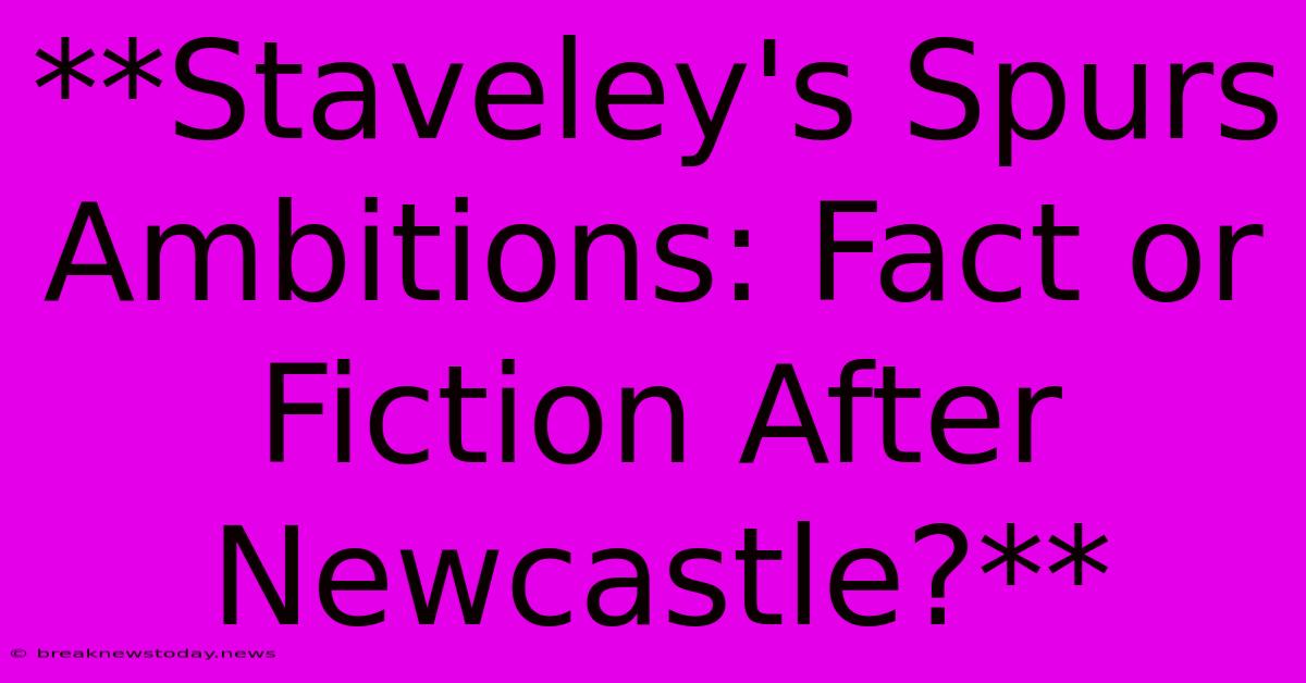 **Staveley's Spurs Ambitions: Fact Or Fiction After Newcastle?**