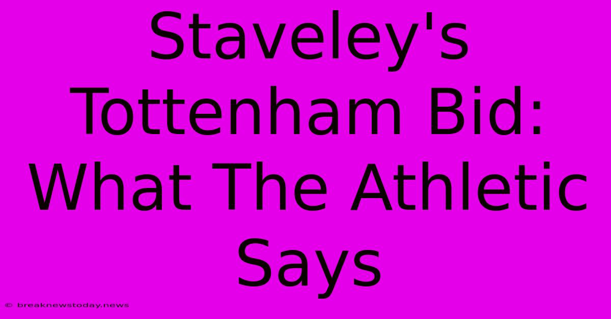 Staveley's Tottenham Bid: What The Athletic Says