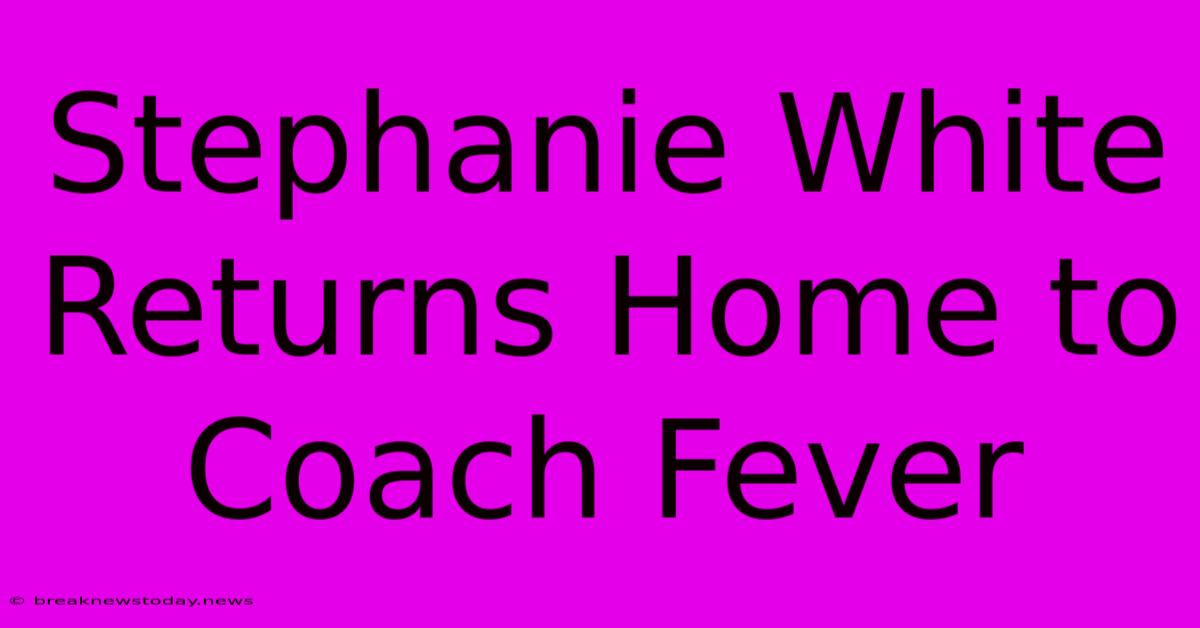 Stephanie White Returns Home To Coach Fever