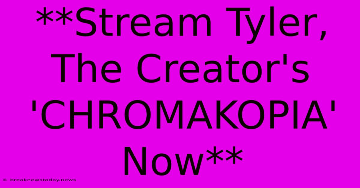 **Stream Tyler, The Creator's 'CHROMAKOPIA' Now**