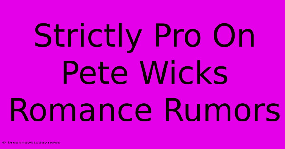 Strictly Pro On Pete Wicks Romance Rumors