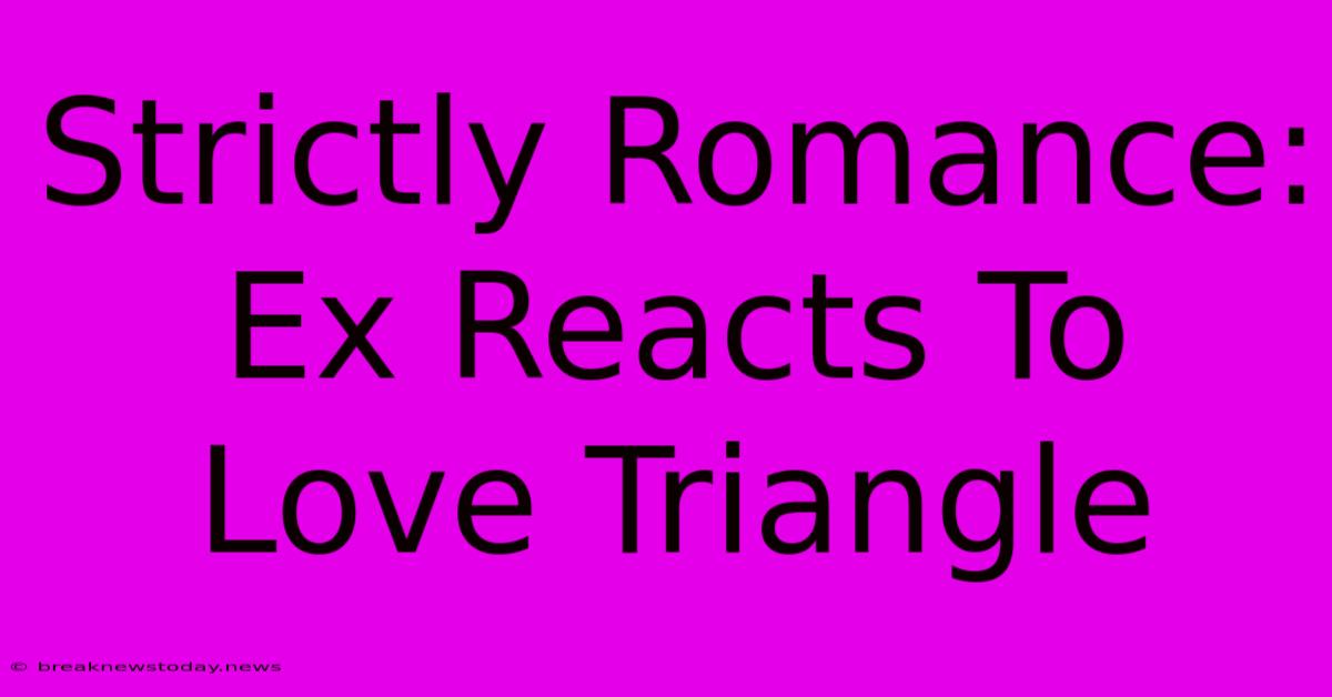 Strictly Romance: Ex Reacts To Love Triangle