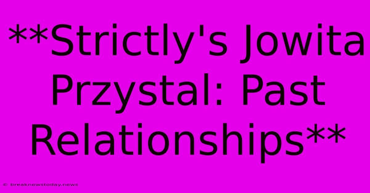 **Strictly's Jowita Przystal: Past Relationships**